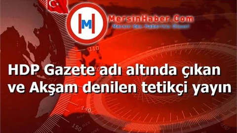 HDP Gazete adı altında çıkan ve Akşam denilen tetikçi yayın