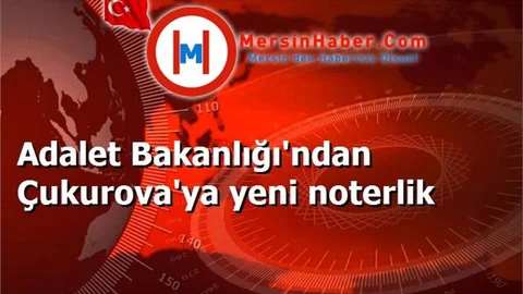 Adalet Bakanlığı'ndan Çukurova'ya yeni noterlik