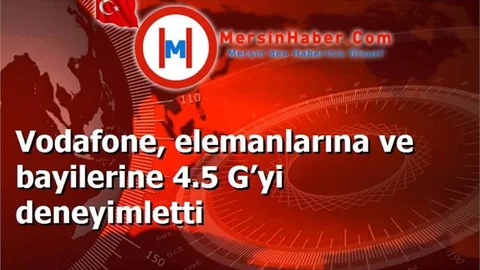 Vodafone, elemanlarına ve bayilerine 4.5 G’yi deneyimletti