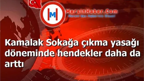 Kamalak Sokağa çıkma yasağı döneminde hendekler daha da arttı
