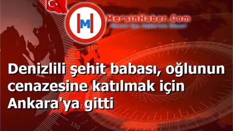 Denizlili şehit babası, oğlunun cenazesine katılmak için Ankara'ya gitti