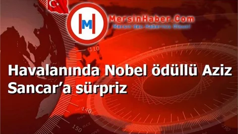 Havalanında Nobel ödüllü Aziz Sancar’a sürpriz