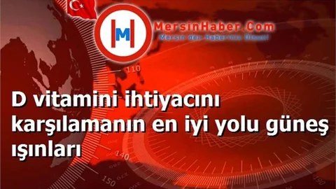 D vitamini ihtiyacını karşılamanın en iyi yolu güneş ışınları
