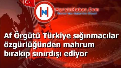 Af Örgütü Türkiye sığınmacılar özgürlüğünden mahrum bırakıp sınırdışı ediyor