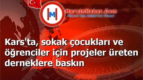 Kars'ta, sokak çocukları ve öğrenciler için projeler üreten derneklere baskın