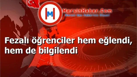 Fezalı öğrenciler hem eğlendi, hem de bilgilendi