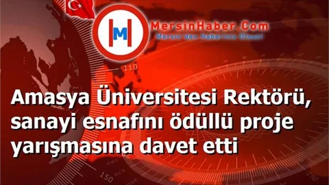 Amasya Üniversitesi Rektörü, sanayi esnafını ödüllü proje yarışmasına davet etti
