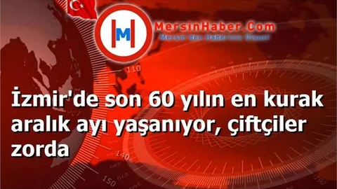İzmir'de son 60 yılın en kurak aralık ayı yaşanıyor, çiftçiler zorda