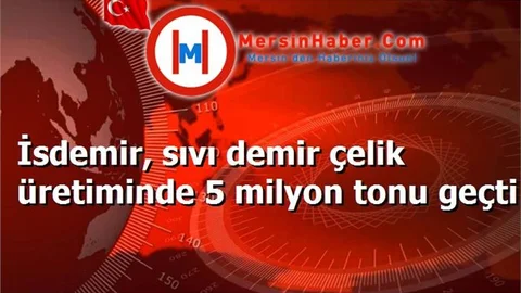 İsdemir, sıvı demir çelik üretiminde 5 milyon tonu geçti