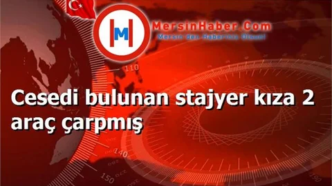 Cesedi bulunan stajyer kıza 2 araç çarpmış