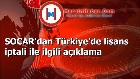 SOCAR'dan Türkiye'de lisans iptali ile ilgili açıklama