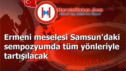 Ermeni meselesi Samsun'daki sempozyumda tüm yönleriyle tartışılacak