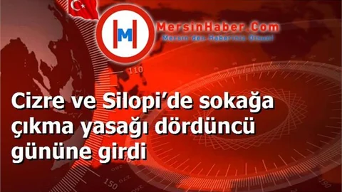 Cizre ve Silopi’de sokağa çıkma yasağı dördüncü gününe girdi