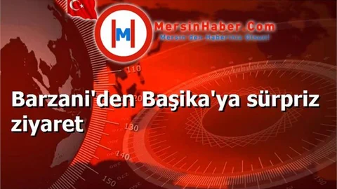 Barzani'den Başika'ya sürpriz ziyaret