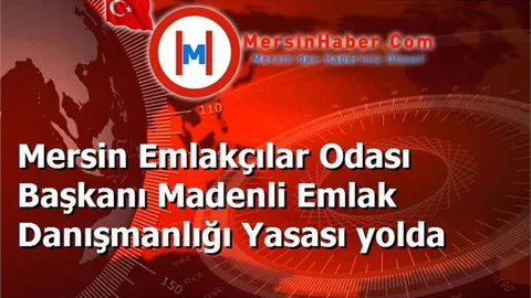 Mersin Emlakçılar Odası Başkanı Madenli Emlak Danışmanlığı Yasası yolda