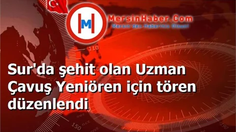 Sur'da şehit olan Uzman Çavuş Yeniören için tören düzenlendi
