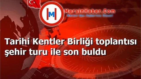 Tarihi Kentler Birliği toplantısı şehir turu ile son buldu