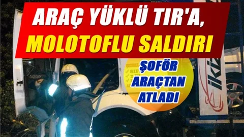 Araç Yüklü TIR'a, Molotoflu Saldırı, Şoför Harekete Halindeki Araçtan Atladı