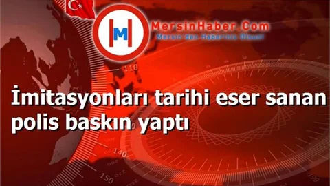 İmitasyonları tarihi eser sanan polis baskın yaptı