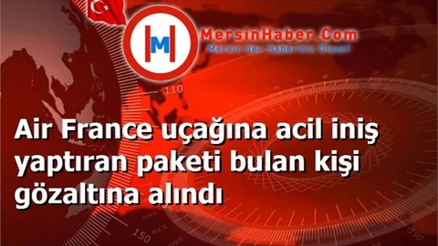 Air France uçağına acil iniş yaptıran paketi bulan kişi gözaltına alındı