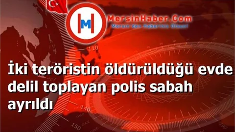 İki teröristin öldürüldüğü evde delil toplayan polis sabah ayrıldı