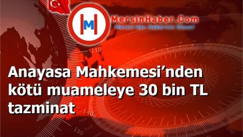 Anayasa Mahkemesi’nden kötü muameleye 30 bin TL tazminat