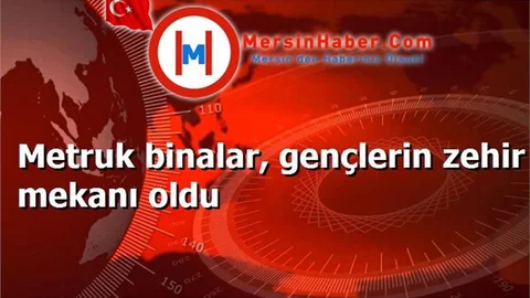 Metruk binalar, gençlerin zehir mekanı oldu
