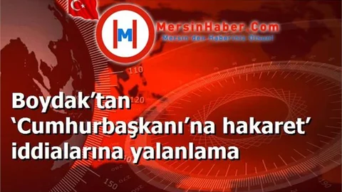 Boydak’tan ‘Cumhurbaşkanı’na hakaret’ iddialarına yalanlama