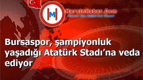 Bursaspor, şampiyonluk yaşadığı Atatürk Stadı’na veda ediyor