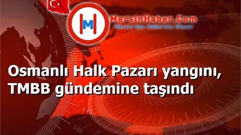 Osmanlı Halk Pazarı yangını, TMBB gündemine taşındı
