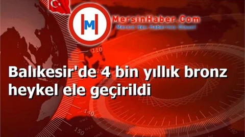 Balıkesir'de 4 bin yıllık bronz heykel ele geçirildi