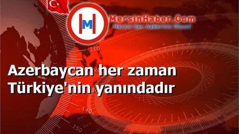 Azerbaycan her zaman Türkiye'nin yanındadır