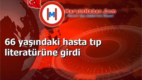 66 yaşındaki hasta tıp literatürüne girdi