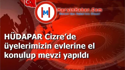 HÜDAPAR Cizre’de üyelerimizin evlerine el konulup mevzi yapıldı