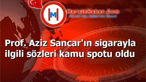 Prof. Aziz Sancar'ın sigarayla ilgili sözleri kamu spotu oldu