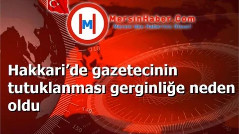 Hakkari’de gazetecinin tutuklanması gerginliğe neden oldu