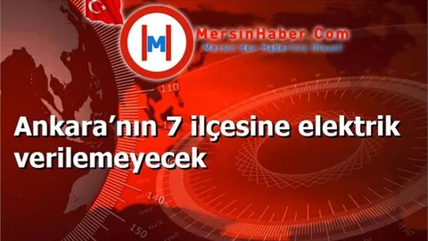 Ankara’nın 7 ilçesine elektrik verilemeyecek