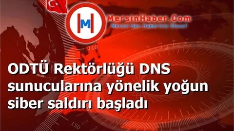 ODTÜ Rektörlüğü DNS sunucularına yönelik yoğun siber saldırı başladı