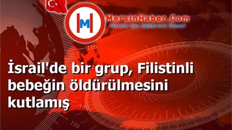 İsrail'de bir grup, Filistinli bebeğin öldürülmesini kutlamış