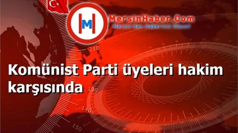 Komünist Parti üyeleri hakim karşısında