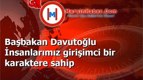 Başbakan Davutoğlu İnsanlarımız girişimci bir karaktere sahip