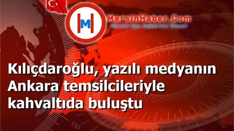 Kılıçdaroğlu, yazılı medyanın Ankara temsilcileriyle kahvaltıda buluştu