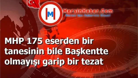 MHP 175 eserden bir tanesinin bile Başkentte olmayışı garip bir tezat