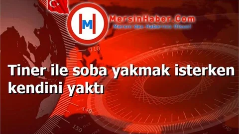 Tiner ile soba yakmak isterken kendini yaktı