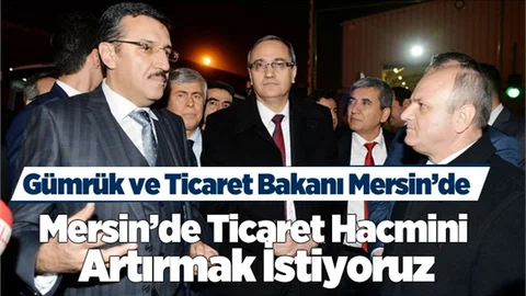 Gümrük ve Ticaret Bakanı Bülent Tüfenkci Mersin'de