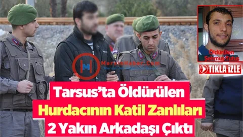 Tarsus’ta Öldürülen Hurdacının Katil Zanlıları Yakın Arkadaşları Çıktı