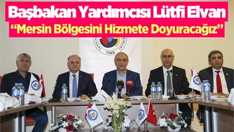 Başbakan Yardımcısı Lütfi Elvan; “Mersin Bölgesini Hizmete Doyuracağız”