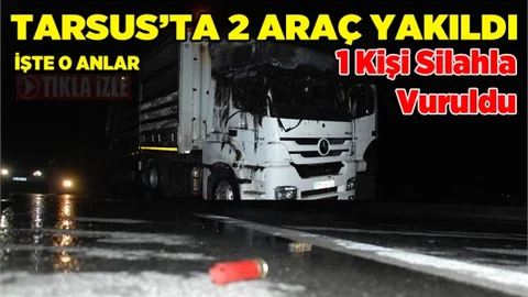 Tarsus’taki Olaylarda 2 Araç Yakıldı, Bir Kişi Silahla Vuruldu