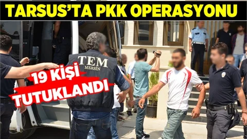 Tarsus’ta PKK Baskınlarında 19 Kişi Tutuklandı