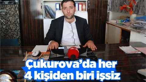 “Çukurova’da her 4 kişiden biri işsiz”